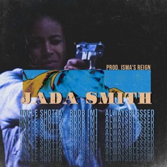 Jada Smith- Uncle Shotta x Roob[M] x AlwaysBlessed(Prod. Isma's Reign)