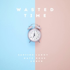 Nate Rose, Santino LaBoy & Sober - Wasted Time