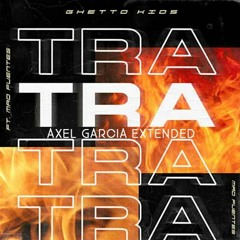 Mad Fuentes X Tra Tra Tra Feat Ghetto Kids (Axel García Extended)