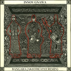 Innov Gnawa & AkizzBeatzz - Bangara (AkizzBeatzz Remix)