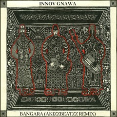 Innov Gnawa & AkizzBeatzz - Bangara (AkizzBeatzz Remix)