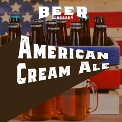 American Cream Ale : Beer Glossary-Episode#08