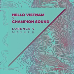 M.anh & Nicky Romero & Teamworx - Hello Vietnam X Champion Sound (Lorence V Mashup)