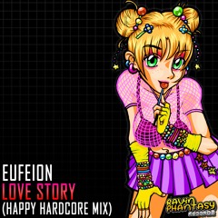 Eufeion - Love Story (Happy Hardcore Mix) - (Ravin Phantasy) - OUT NOW!!!