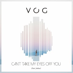 VOG - Can't Take My Eyes Off You (Feat. Joshua)
