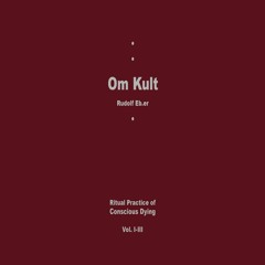 OM KULT : Ritual Practice of Conscious Dying - Vol. III - EXCERPTS 2