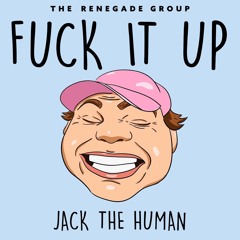 FUCK IT UP - JACK THE HUMAN