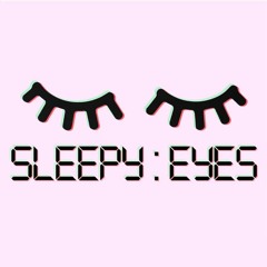 SLEEPY EYES
