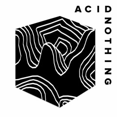ACID NOTHING 02-07-19 (ft. sleepygirl)