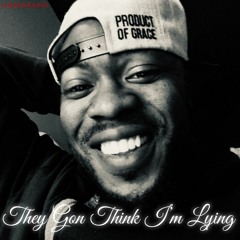 They Gon Think Im Lying