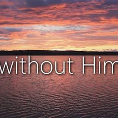 Without Him: Conducted by Charles Gray