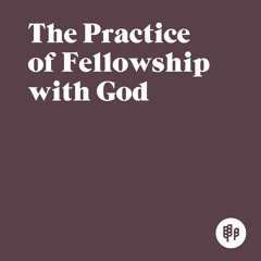 The Practice of Fellowship with God (Ricky Acosta)