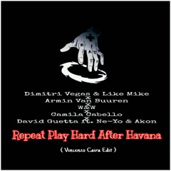 Dimitri Vegas & Like Mike x Armin Van Buuren x W&W x Camila Cabello x David Guetta ft. Ne-Yo & Akon - Repeat Play Hard After Havana (Vincenzo Caira Edit).mp3