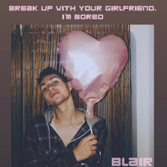 break up with your girlfriend, i'm bored