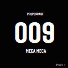 PROPERCAST / 009 By Meca Meca