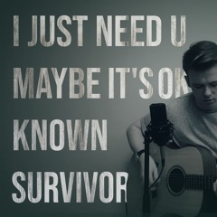 I Just Need You/Maybe It's Okay/Known/Survivor Mashup