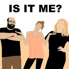 Is It Me? Podcast - Episode 7