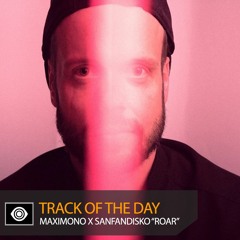 Track of the Day: Maximono x Sanfandisko “Roar”