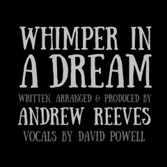 Whimper In A Dream 2018 remix - Andrew Reeves (featuring David Powell)