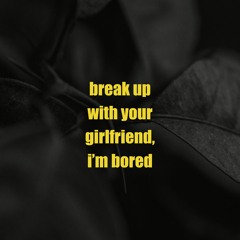 break up with your girlfriend, i'm bored (Ariana Grande cover)