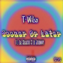 T-Wilso “Sooner Or Later” Ft. Zae Shakur & LIL Johnny