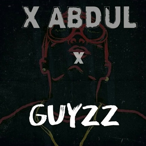 X ABDUL x GUYZZ