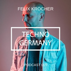 Felix Kröcher - Techno Germany Podcast 015