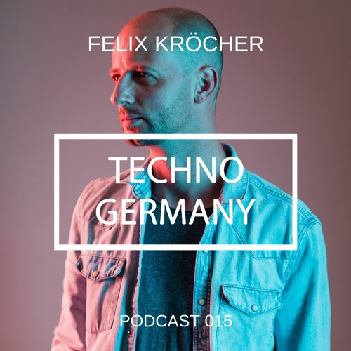 Felix Kröcher - Techno Germany Podcast 015