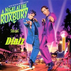 A Night At the Roxbury with Dialz