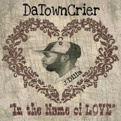 DaTownCrier - In the Name of LOVE (Prod by J-Dilla)