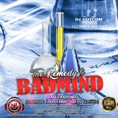 DJ DOTCOM_PRESENTS_THE REMEDY FI BADMIND_DANCEHALL_MIX (ULTIMATE COLLECTION - CLEAN VERSION)
