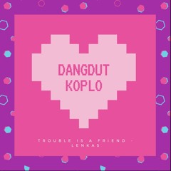 Dangdut Koplo - Trouble is a Friend [Lenka]