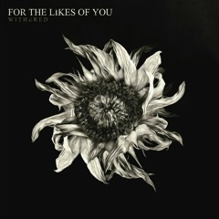 For the Likes of You - Withered