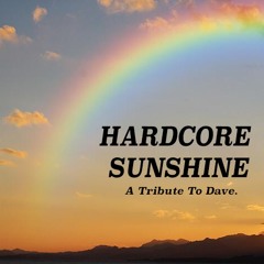 Hardcore Sunshine - A Tribute To Dave.