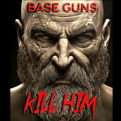 Base Guns - Kill Him