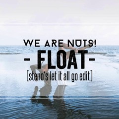 We Are Nuts! - Float (Steno's 'Let It All Go' Edit)