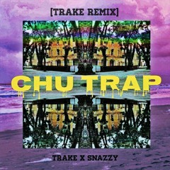 CHU TRAP( Trake remix) - SNAZZY X TRAKE