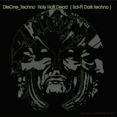 DieOne Techno  Holy Half Dead  ( Sci - Fi Dark Techno ) 128 Bpm  Underverse Re - Edit