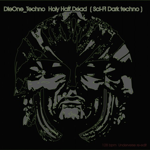 DieOne Techno  Holy Half Dead  ( Sci - Fi Dark Techno ) 128 Bpm  Underverse Re - Edit