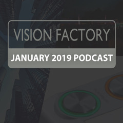 Vision Factory - January 2019 Podcast