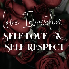 10 Love Invocation: Self-love & self-respect