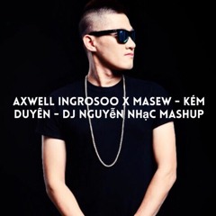 Axwell Ingrosoo x Masew -  Kém Duyên Mashup ft Dreamer - DJ NGuyen Nhac Mashup -  [FREE DOWNLOAD]