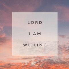 Lord I Am Willing To Let You