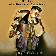 Mix Bachata Cristiana  Mr Don  by   Dj Steve CR