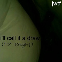 i'll call it a draw (for tonight)