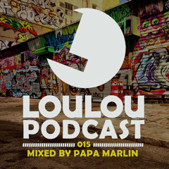 Loulou Podcast 015 Mixed By Papa Marlin (FREE DOWNLOAD)