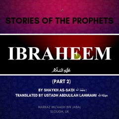 Dars 6 - Stories of the Prophets by Shaykh as-Sa'di (Ibraheem عليه السلام Part2)