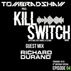 Tom Bradshaw pres. Killswitch 94,Guest Mix Richard Durand [8th Birthday Special] [February 2019]
