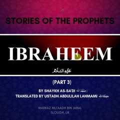 Dars 7 - Stories of the Prophets by Shaykh as-Sa'di (Ibraheem عليه السلام Part3)