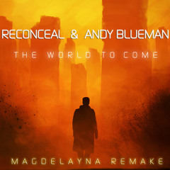 Reconceal & Andy Blueman - The World To Come (Magdelayna Remake) *Free Track!*